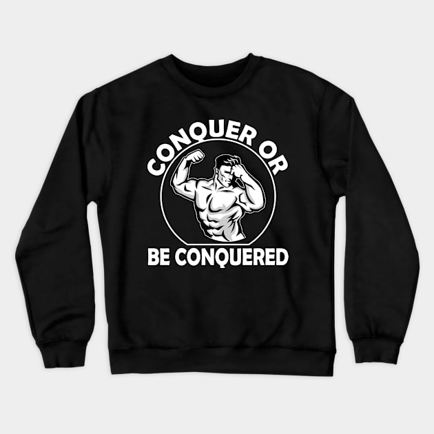 Conquer Or Be Conquered Crewneck Sweatshirt by gdimido